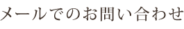 メールでのお問い合わせ メールでのお問い合わせ